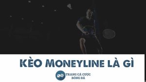 Tìm hiểu kèo Moneyline là gì và cách chơi kèo đơn giản