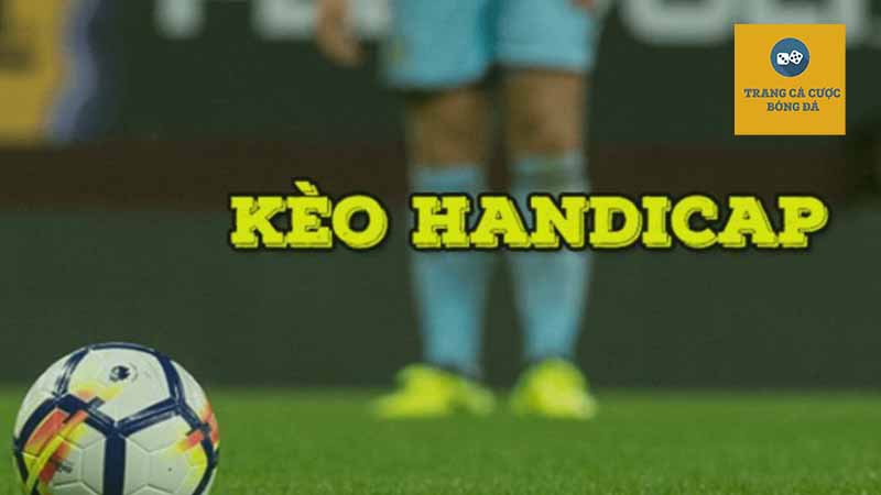 Tìm hiểu kiến thức cơ bản về Kèo handicap