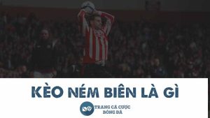 Kèo ném biên là gì