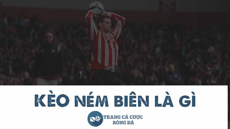 Kèo ném biên là gì
