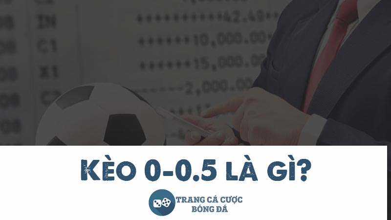 kèo 0-0.5 là gì