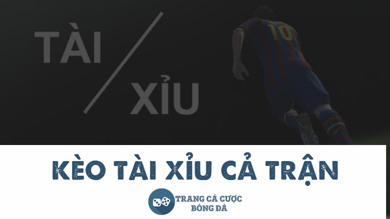 kèo tài xỉu cả trận