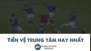 tiền vệ trung tâm hay nhất